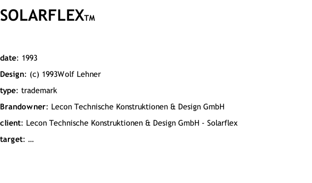 SOLARFLEXTM  date: 1993 Design: (c) 1993Wolf Lehner type: trademark Brandowner: Lecon Technische Konstruktionen & Design GmbH client: Lecon Technische Konstruktionen & Design GmbH - Solarflex target: …